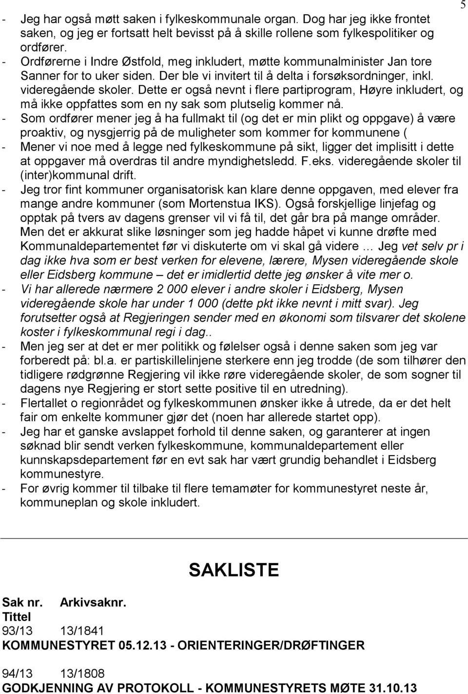 Dette er også nevnt i flere partiprogram, Høyre inkludert, og må ikke oppfattes som en ny sak som plutselig kommer nå.