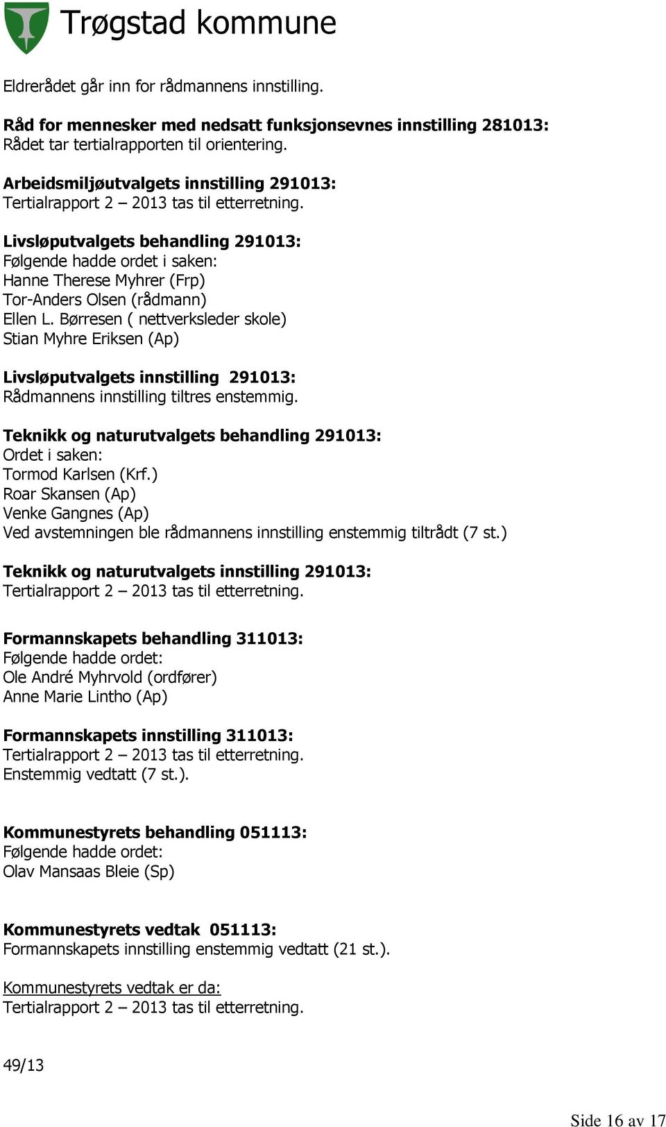 Livsløputvalgets behandling 291013: Følgende hadde ordet i saken: Hanne Therese Myhrer (Frp) Tor-Anders Olsen (rådmann) Ellen L.