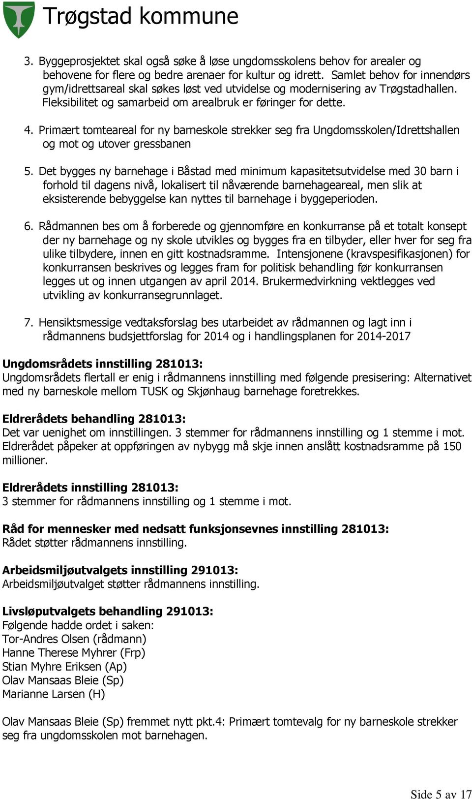 Primært tomteareal for ny barneskole strekker seg fra Ungdomsskolen/Idrettshallen og mot og utover gressbanen 5.