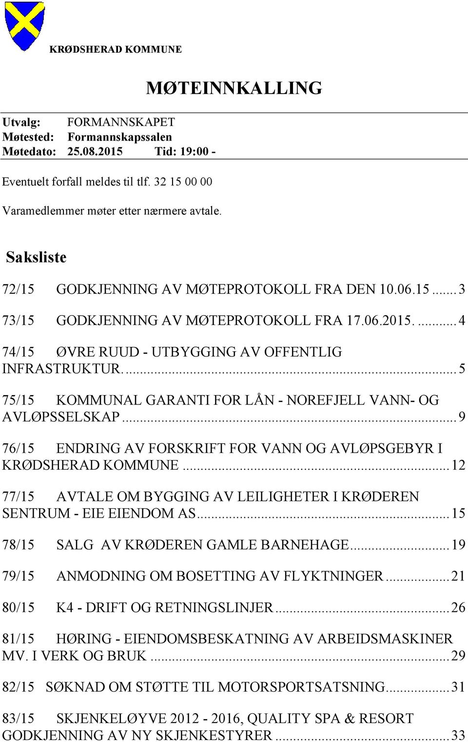 ... 5 75/15 KOMMUNAL GARANTI FOR LÅN - NOREFJELL VANN- OG AVLØPSSELSKAP... 9 76/15 ENDRING AV FORSKRIFT FOR VANN OG AVLØPSGEBYR I KRØDSHERAD KOMMUNE.