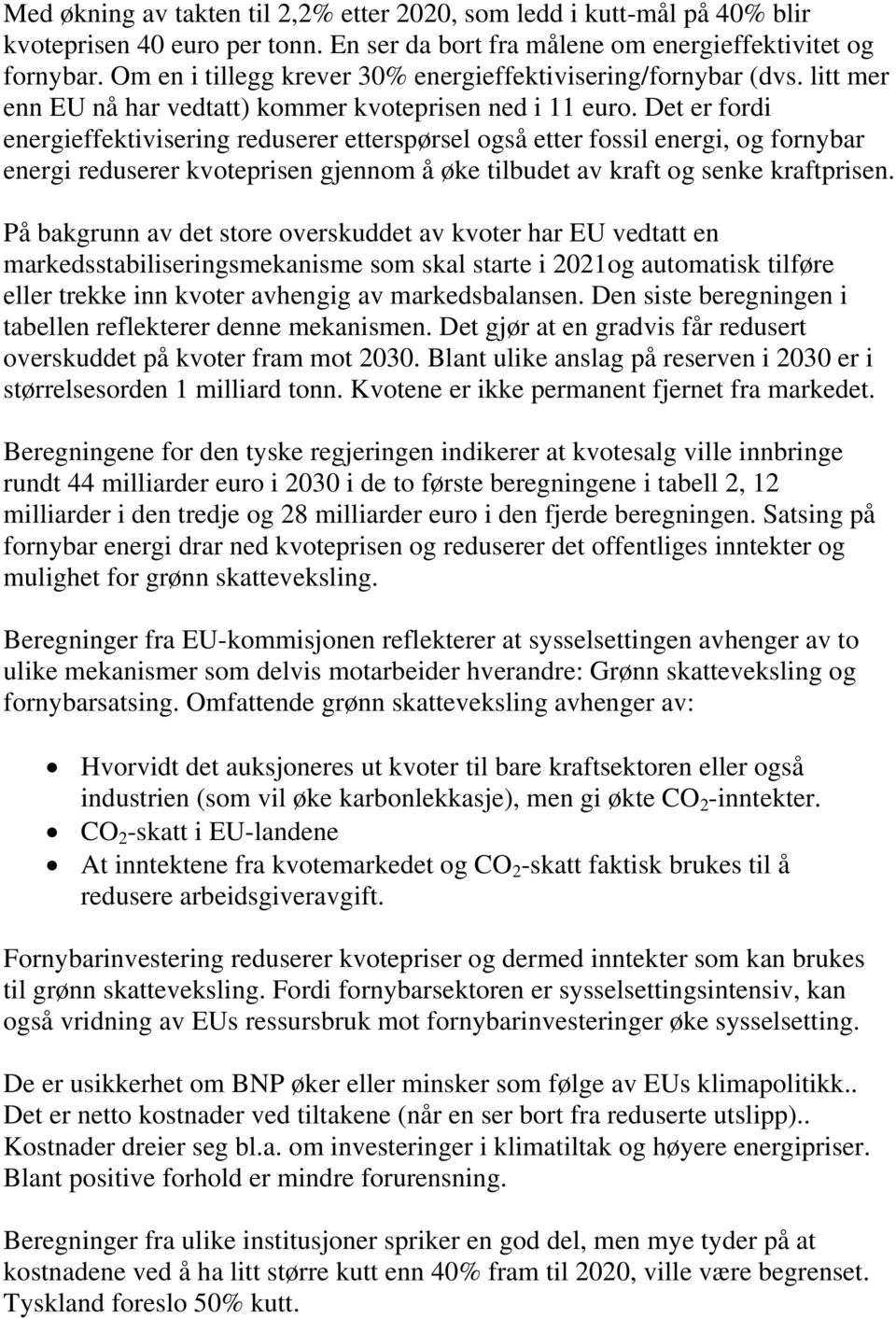 Det er fordi energieffektivisering reduserer etterspørsel også etter fossil energi, og fornybar energi reduserer kvoteprisen gjennom å øke tilbudet av kraft og senke kraftprisen.