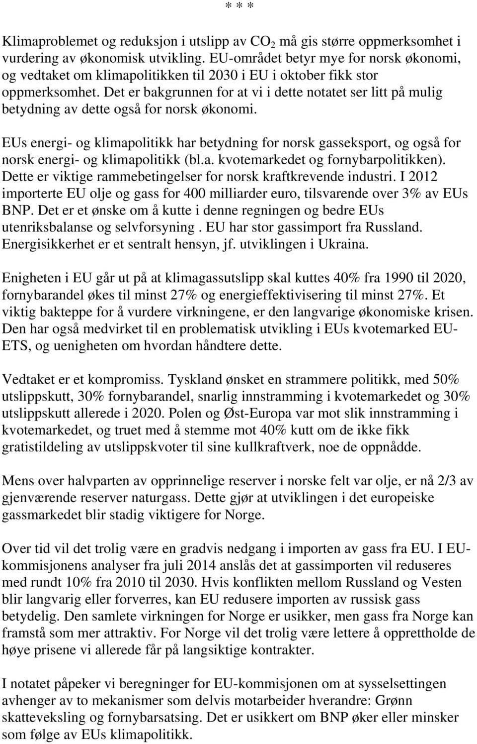 Det er bakgrunnen for at vi i dette notatet ser litt på mulig betydning av dette også for norsk økonomi.