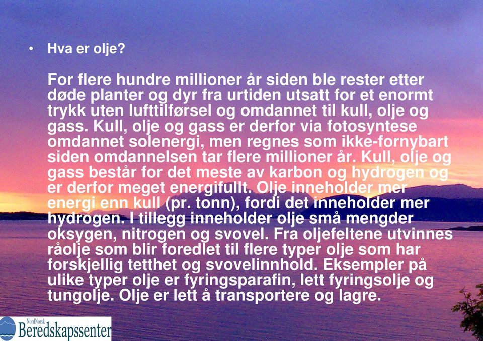 Kull, olje og gass består for det mestee av karbon og hydrogen og er derfor meget energifull t. Olje inneholder mer energi enn kull (pr. tonn), fordi det inneholder mer hydrogen.