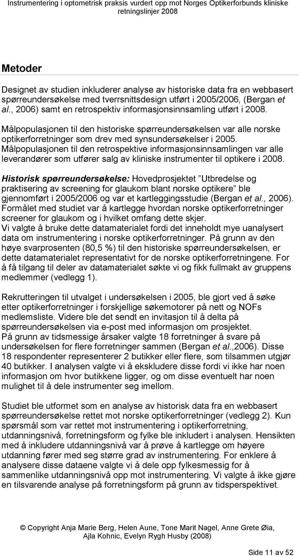 Målpopulasjonen til den retrospektive informasjonsinnsamlingen var alle leverandører som utfører salg av kliniske instrumenter til optikere i 2008.