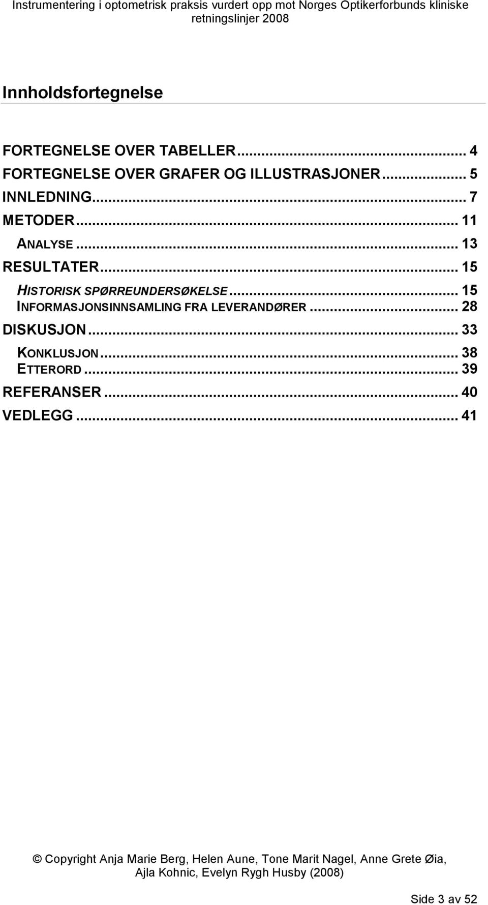 .. 11 ANALYSE... 13 RESULTATER... 15 HISTORISK SPØRREUNDERSØKELSE.