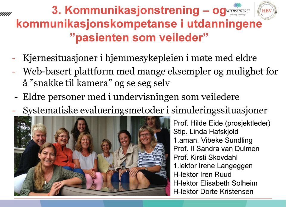 veiledere - Systematiske evalueringsmetoder i simuleringssituasjoner Prof. Hilde Eide (prosjektleder) Stip. Linda Hafskjold 1.aman.