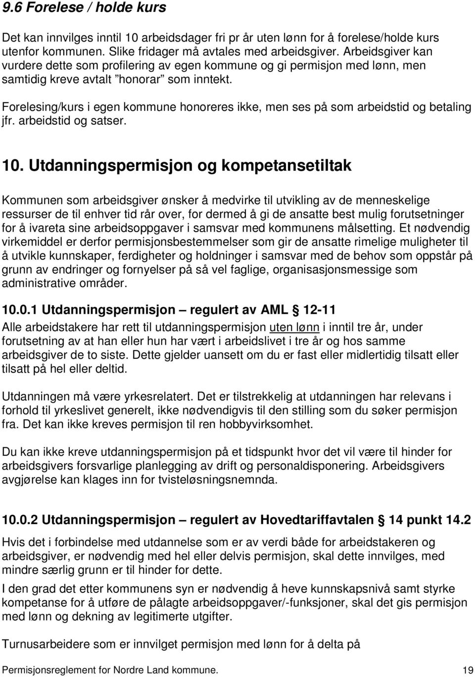 Forelesing/kurs i egen kommune honoreres ikke, men ses på som arbeidstid og betaling jfr. arbeidstid og satser. 10.