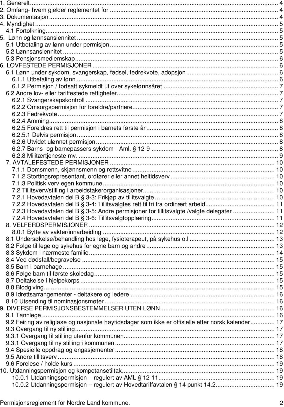 .. 7 6.2 Andre lov- eller tariffestede rettigheter... 7 6.2.1 Svangerskapskontroll... 7 6.2.2 Omsorgspermisjon for foreldre/partnere... 7 6.2.3 Fedrekvote... 7 6.2.4 Amming... 8 6.2.5 Foreldres rett til permisjon i barnets første år.