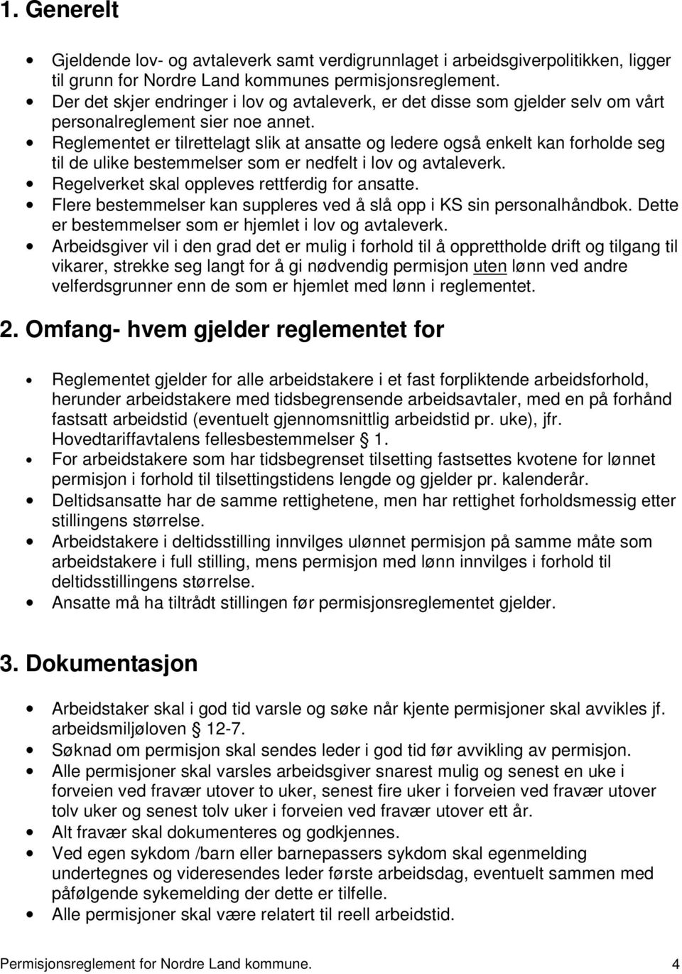 Reglementet er tilrettelagt slik at ansatte og ledere også enkelt kan forholde seg til de ulike bestemmelser som er nedfelt i lov og avtaleverk. Regelverket skal oppleves rettferdig for ansatte.