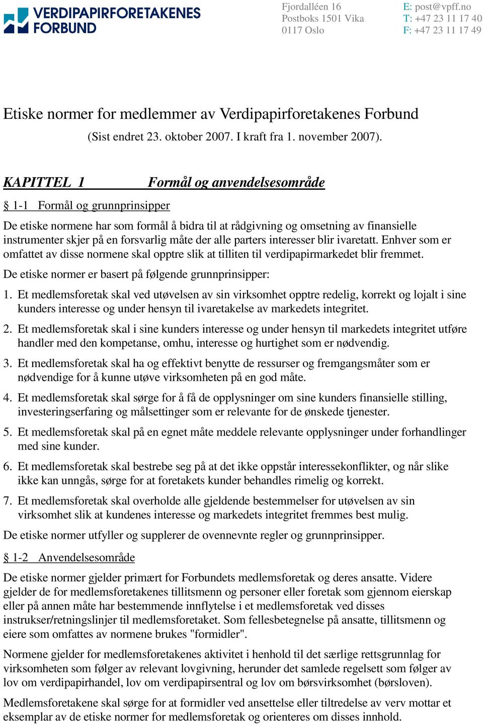 KAPITTEL 1 1-1 Formål og grunnprinsipper Formål og anvendelsesområde De etiske normene har som formål å bidra til at rådgivning og omsetning av finansielle instrumenter skjer på en forsvarlig måte