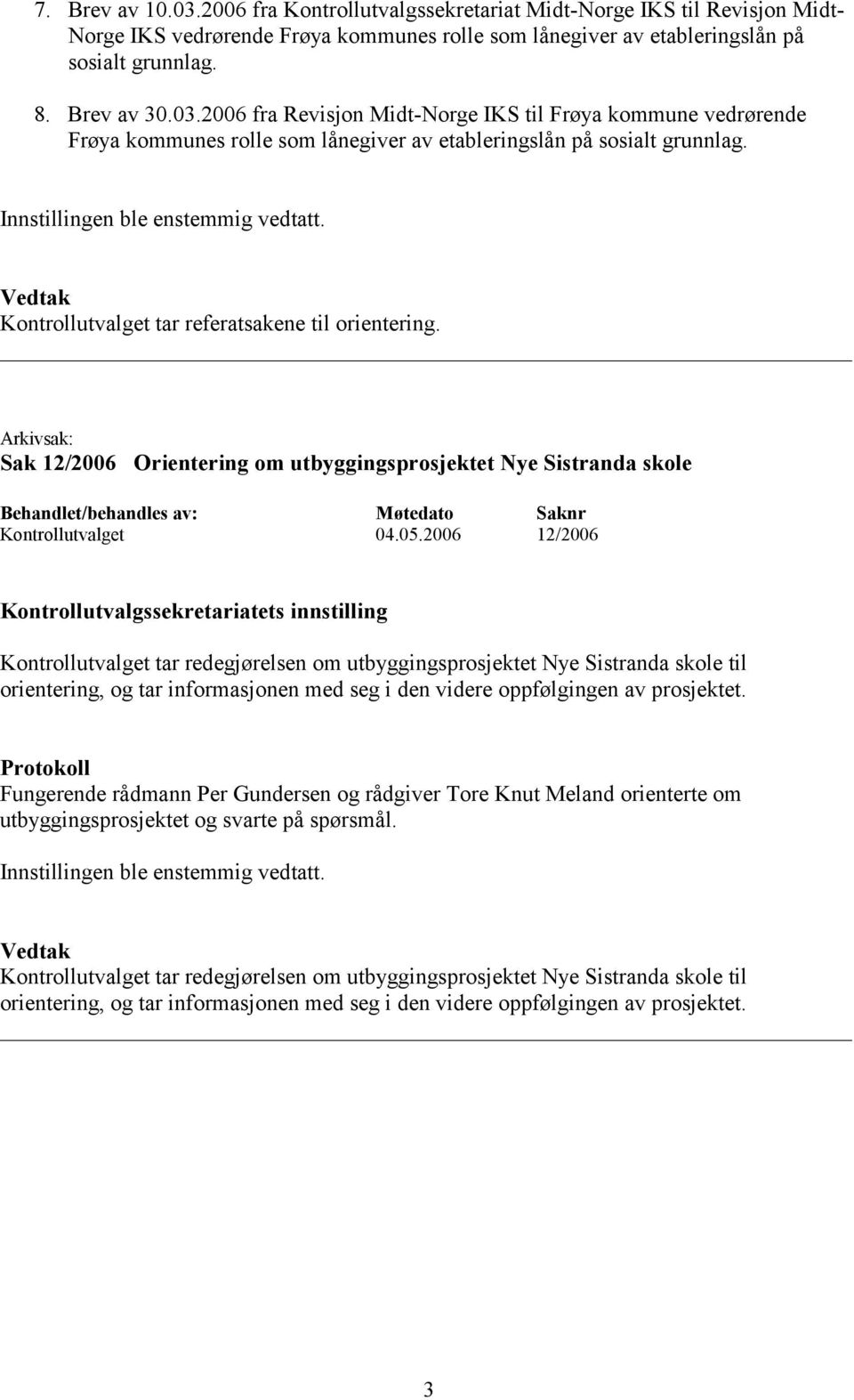 2006 12/2006 Kontrollutvalget tar redegjørelsen om utbyggingsprosjektet Nye Sistranda skole til orientering, og tar informasjonen med seg i den videre oppfølgingen av prosjektet.