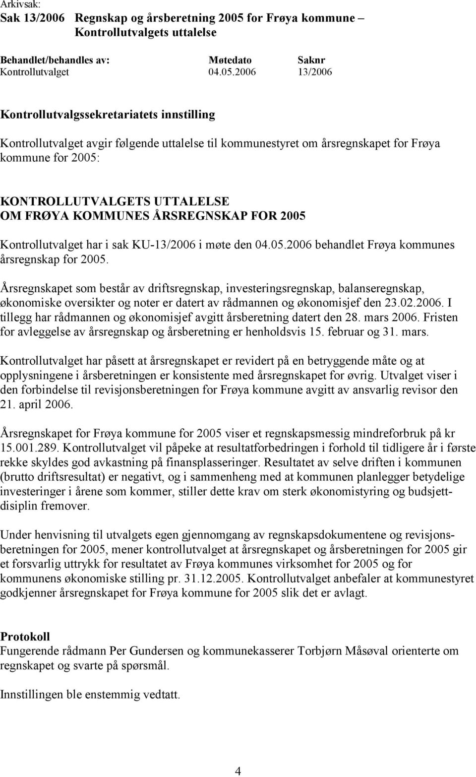 2006 13/2006 Kontrollutvalget avgir følgende uttalelse til kommunestyret om årsregnskapet for Frøya kommune for 2005: KONTROLLUTVALGETS UTTALELSE OM FRØYA KOMMUNES ÅRSREGNSKAP FOR 2005