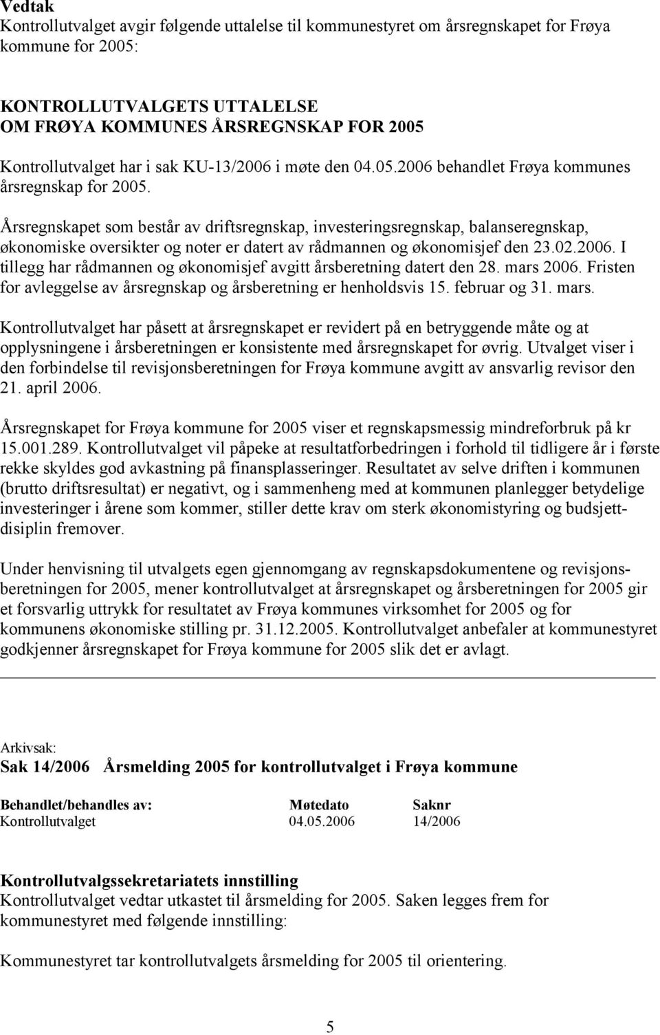 Årsregnskapet som består av driftsregnskap, investeringsregnskap, balanseregnskap, økonomiske oversikter og noter er datert av rådmannen og økonomisjef den 23.02.2006.