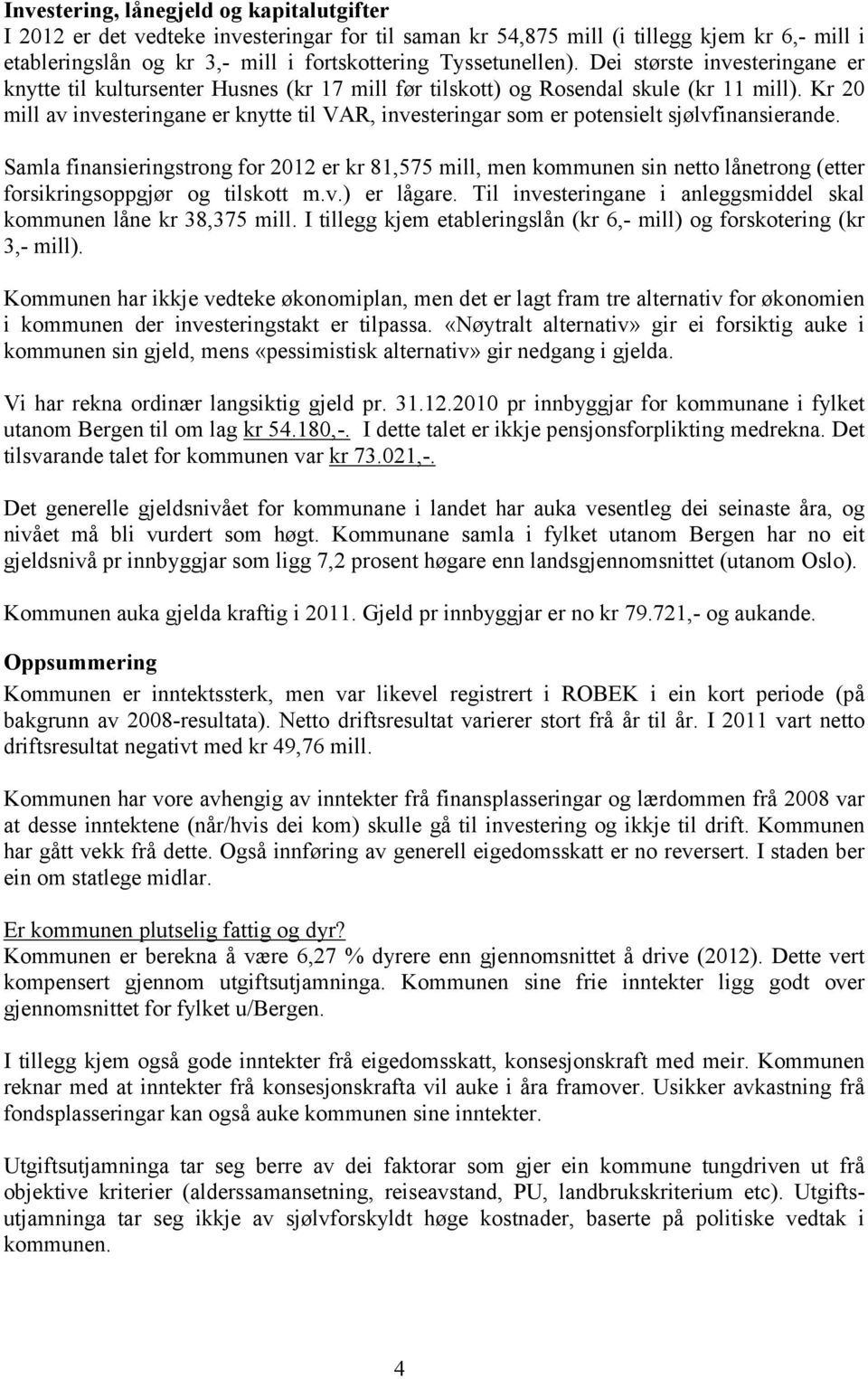 Kr 20 mill av investeringane er knytte til VAR, investeringar som er potensielt sjølvfinansierande.