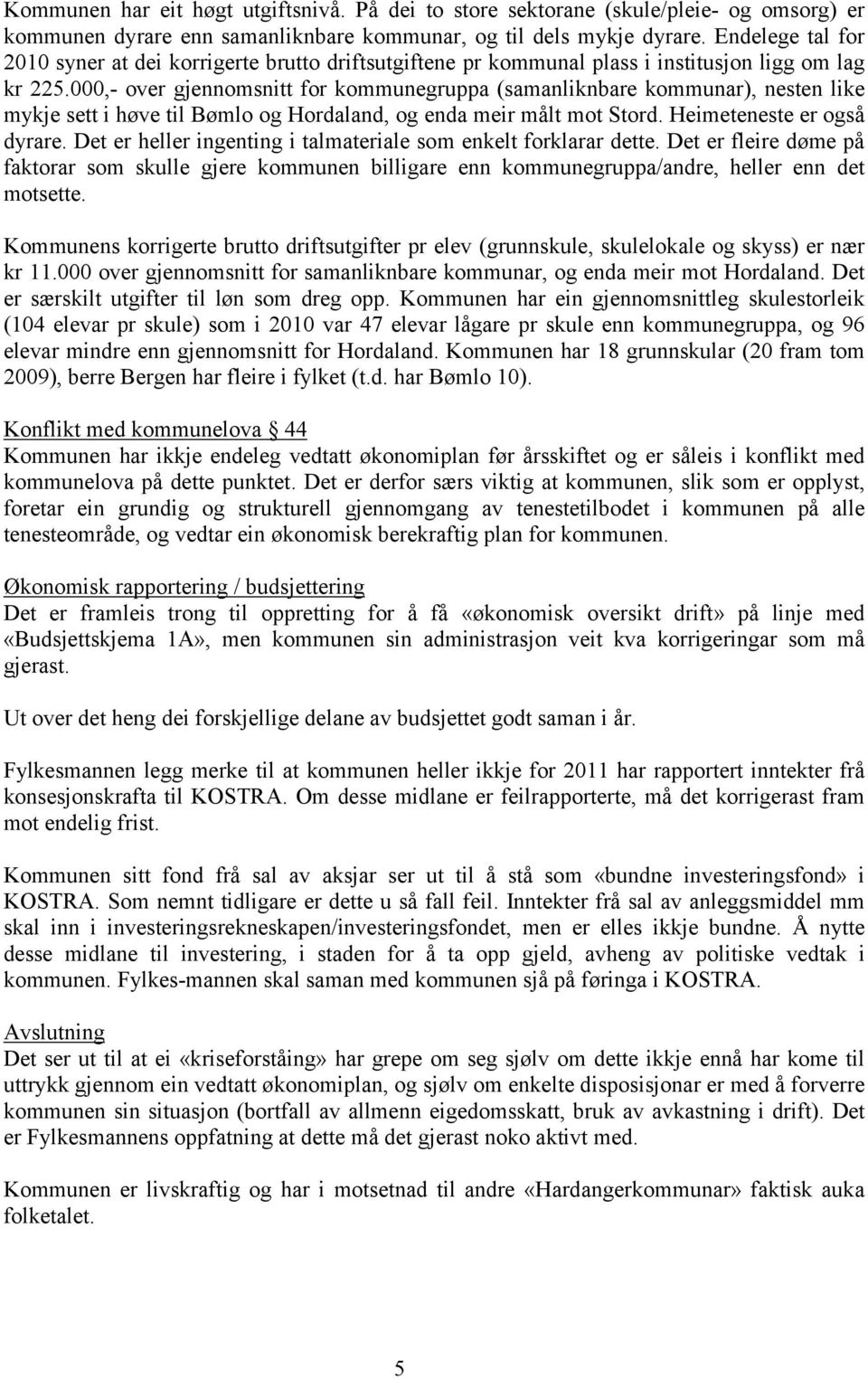 000,- over gjennomsnitt for kommunegruppa (samanliknbare kommunar), nesten like mykje sett i høve til Bømlo og Hordaland, og enda meir målt mot Stord. Heimeteneste er også dyrare.