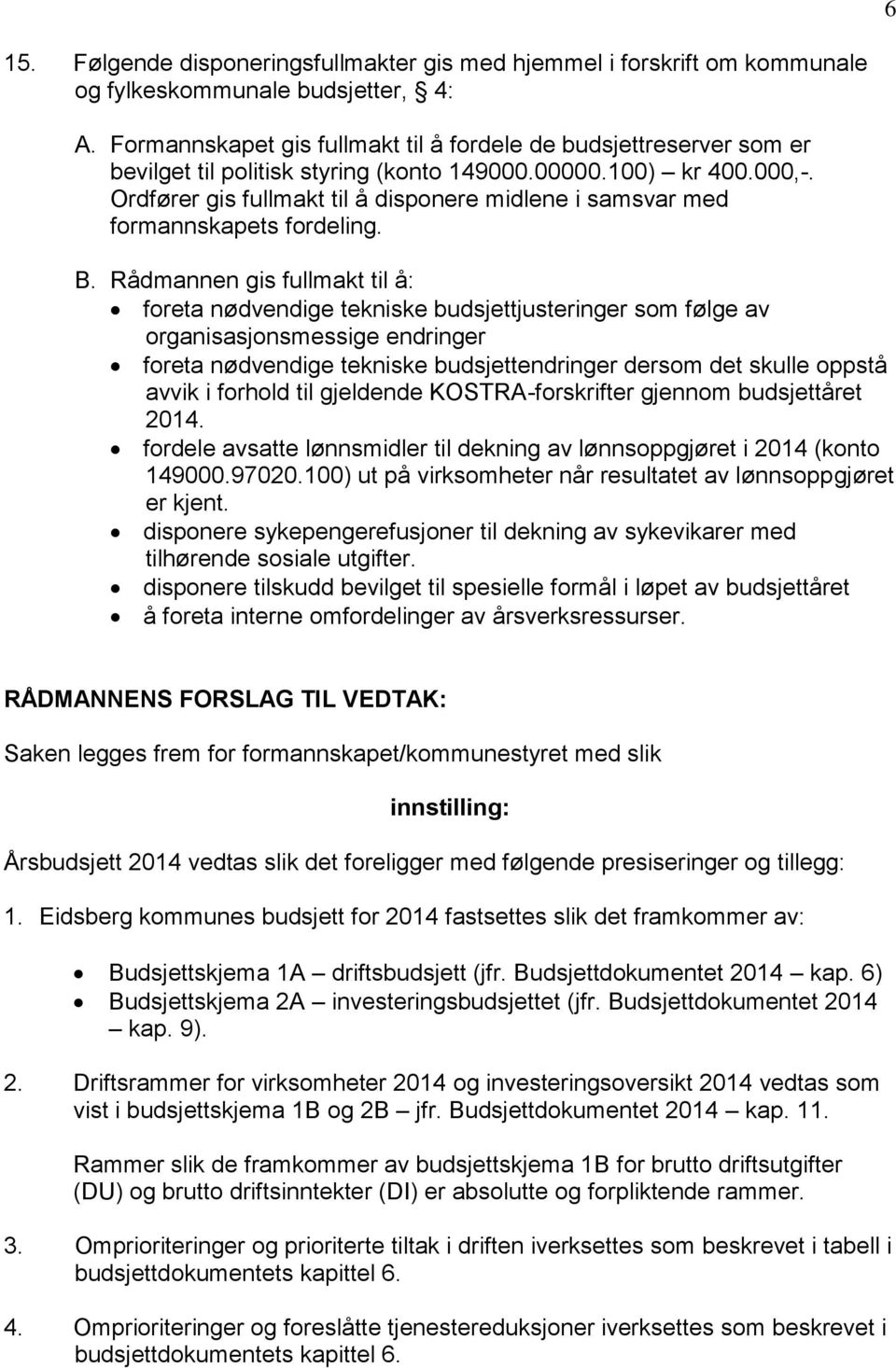 Ordfører gis fullmakt til å disponere midlene i samsvar med formannskapets fordeling. B.