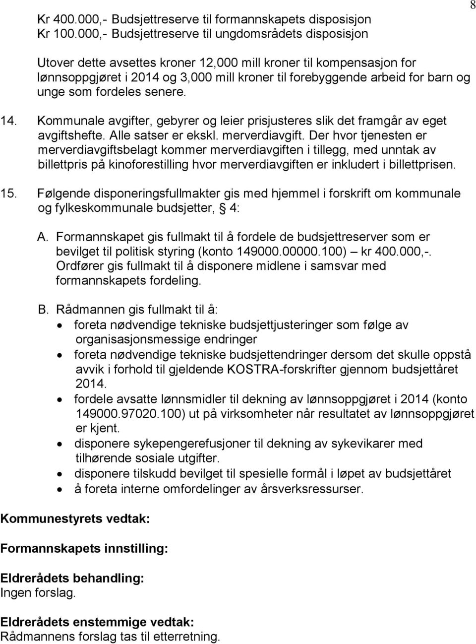 og unge som fordeles senere. 14. Kommunale avgifter, gebyrer og leier prisjusteres slik det framgår av eget avgiftshefte. Alle satser er ekskl. merverdiavgift.