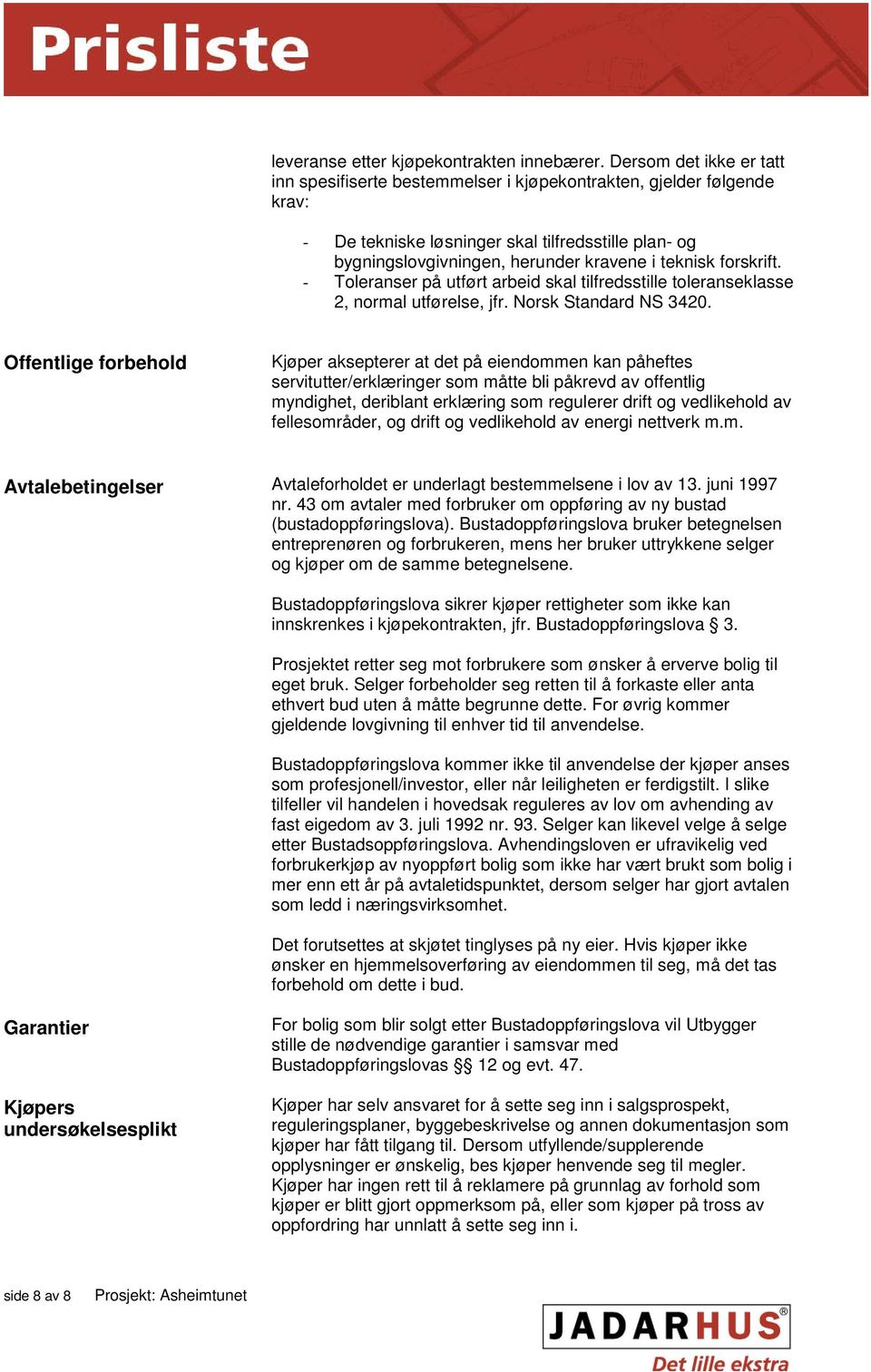 forskrift. - Toleranser på utført arbeid skal tilfredsstille toleranseklasse, normal utførelse, jfr. Norsk Standard NS 340.