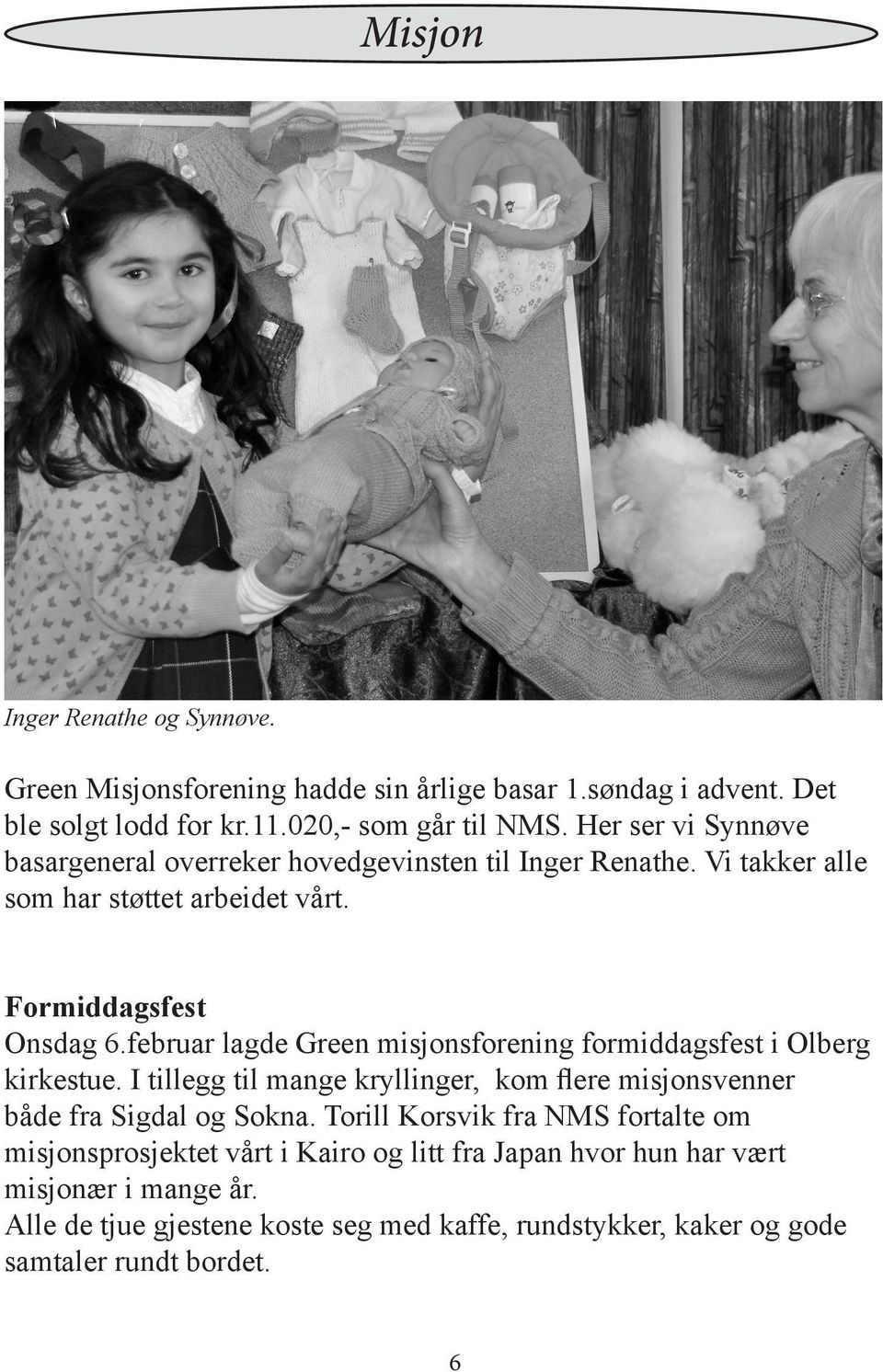 februar lagde Green misjonsforening formiddagsfest i Olberg kirkestue. I tillegg til mange kryllinger, kom flere misjonsvenner både fra Sigdal og Sokna.