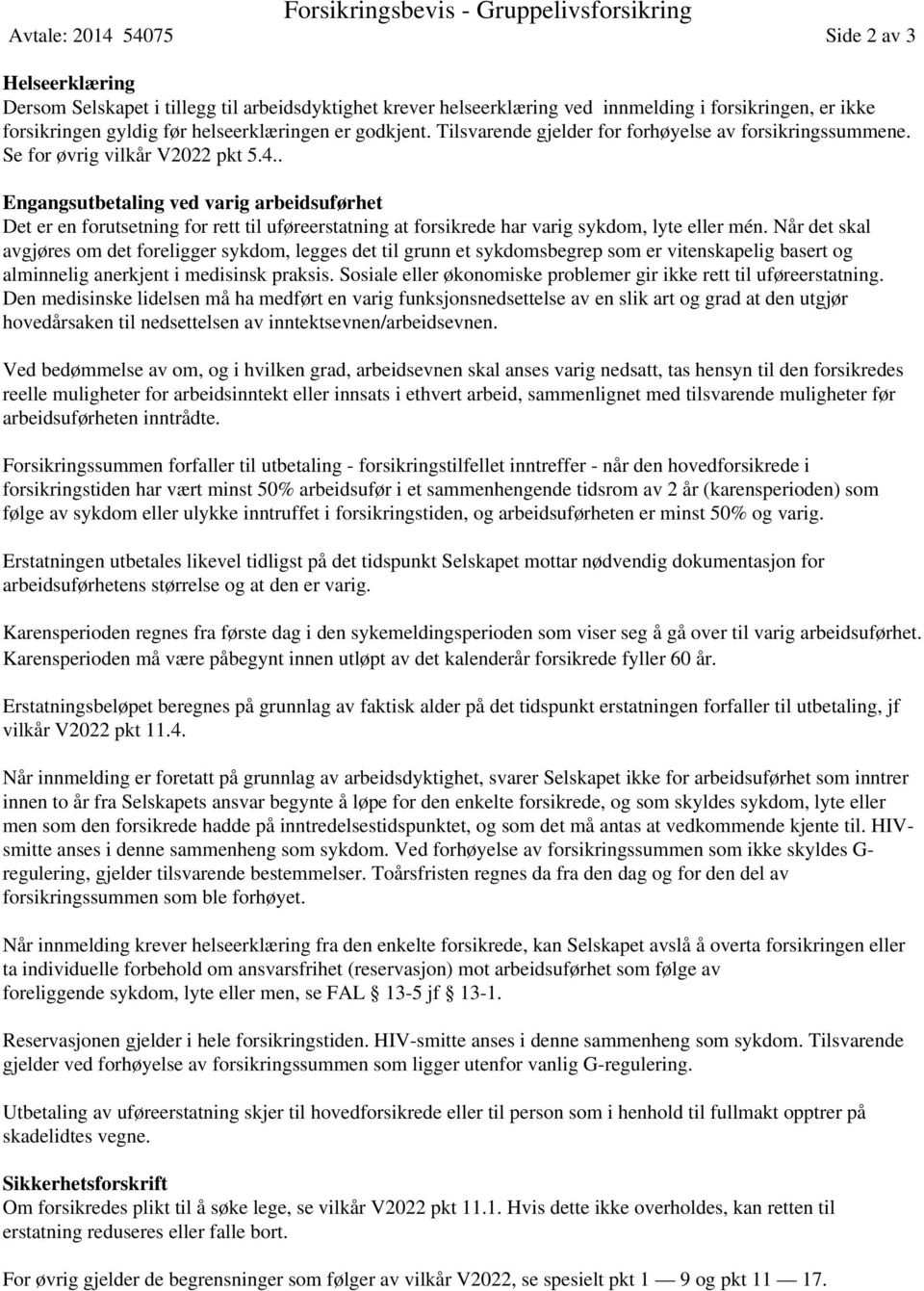 . Engangsutbetaling ved varig arbeidsuførhet Det er en forutsetning for rett til uføreerstatning at forsikrede har varig sykdom, lyte eller mén.