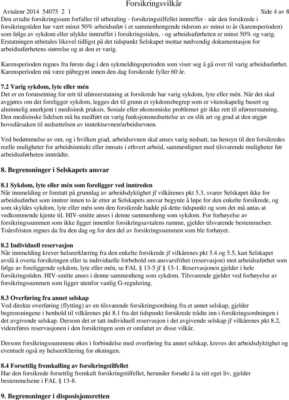 Erstatningen utbetales likevel tidligst på det tidspunkt Selskapet mottar nødvendig dokumentasjon for arbeidsuførhetens størrelse og at den er varig.