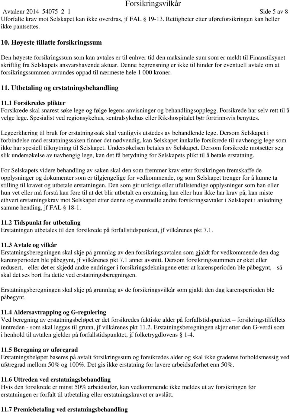 Denne begrensning er ikke til hinder for eventuell avtale om at forsikringssummen avrundes oppad til nærmeste hele 1 000 kroner. 11. Utbetaling og erstatningsbehandling 11.