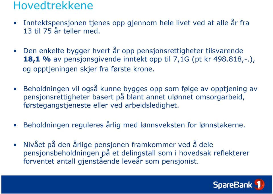 Beholdningen vil også kunne bygges opp som følge av opptjening av pensjonsrettigheter basert på blant annet ulønnet omsorgarbeid, førstegangstjeneste eller ved