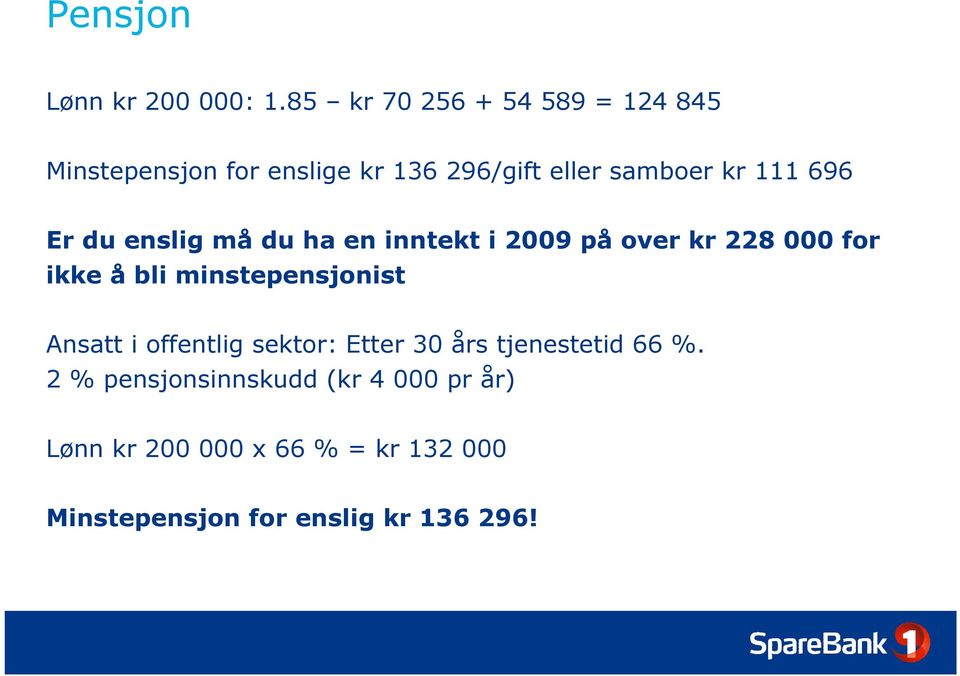 696 Er du enslig må du ha en inntekt i 2009 på over kr 228 000 for ikke å bli minstepensjonist