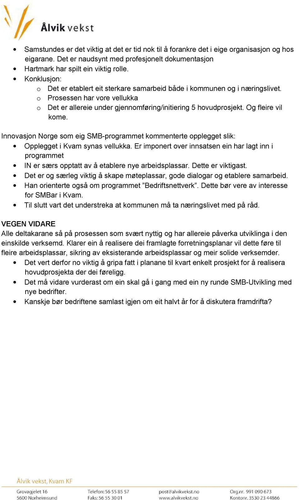 Og fleire vil kome. Innovasjon Norge som eig SMB-programmet kommenterte opplegget slik: Opplegget i Kvam synas vellukka.