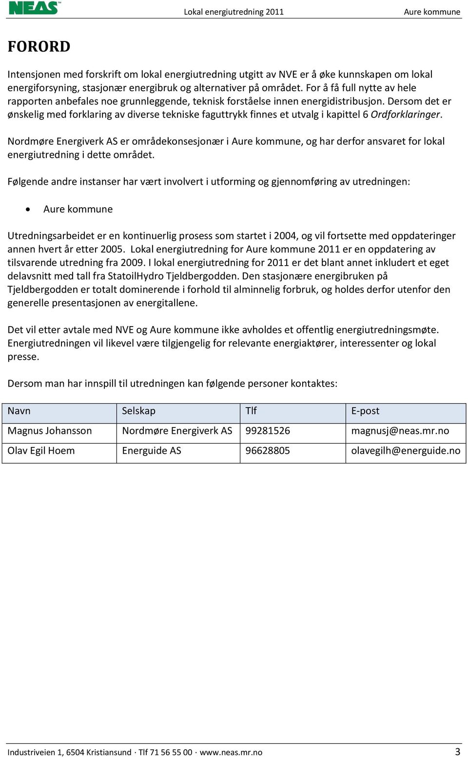 Dersom det er ønskelig med forklaring av diverse tekniske faguttrykk finnes et utvalg i kapittel 6 Ordforklaringer.