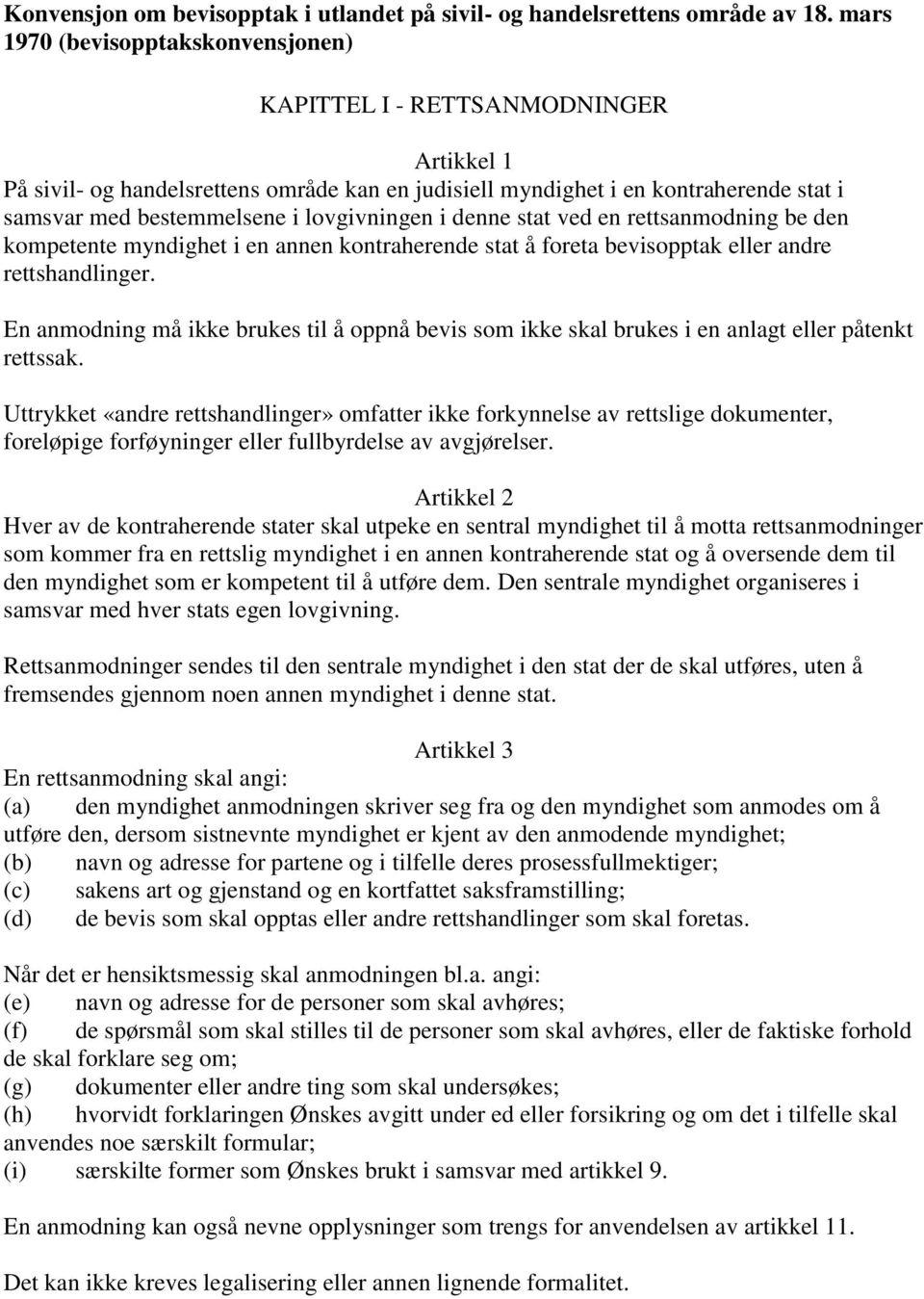 lovgivningen i denne stat ved en rettsanmodning be den kompetente myndighet i en annen kontraherende stat å foreta bevisopptak eller andre rettshandlinger.