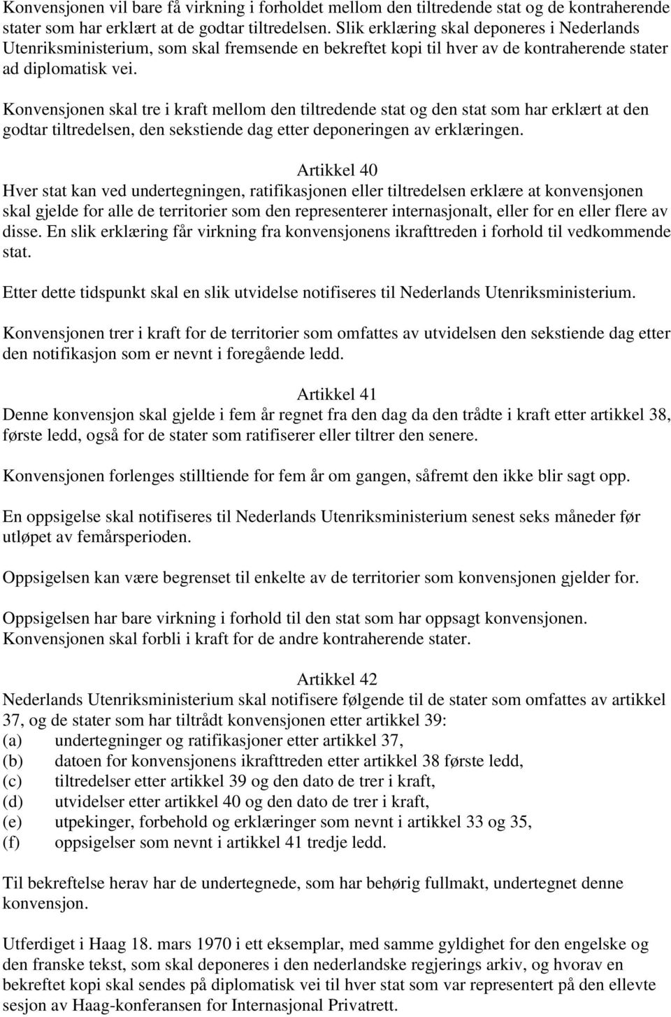 Konvensjonen skal tre i kraft mellom den tiltredende stat og den stat som har erklært at den godtar tiltredelsen, den sekstiende dag etter deponeringen av erklæringen.