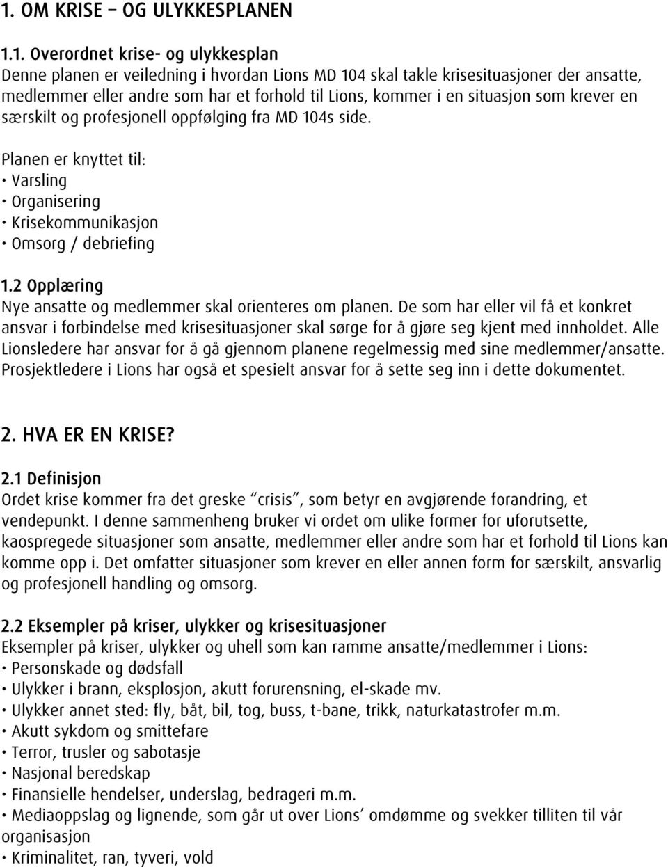 2 Opplæring Nye ansatte og medlemmer skal orienteres om planen. De som har eller vil få et konkret ansvar i forbindelse med krisesituasjoner skal sørge for å gjøre seg kjent med innholdet.