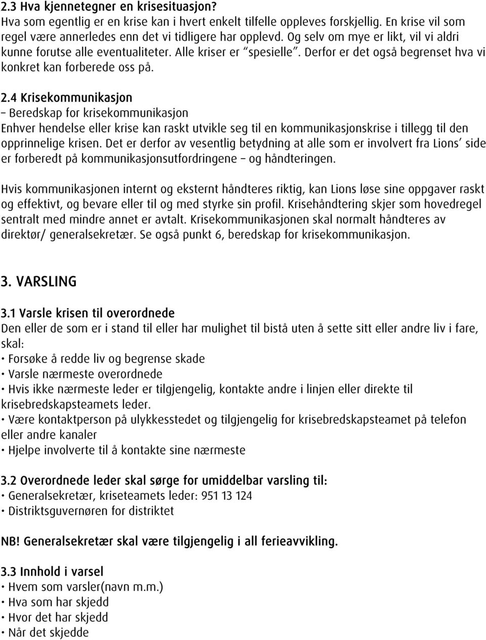 4 Krisekommunikasjon Beredskap for krisekommunikasjon Enhver hendelse eller krise kan raskt utvikle seg til en kommunikasjonskrise i tillegg til den opprinnelige krisen.