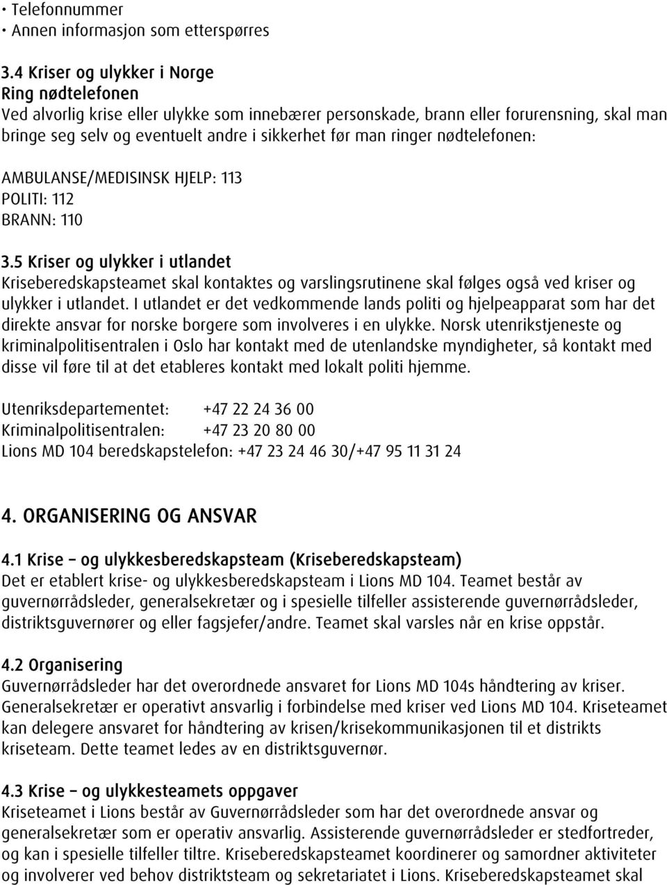 ringer nødtelefonen: AMBULANSE/MEDISINSK HJELP: 113 POLITI: 112 BRANN: 110 3.