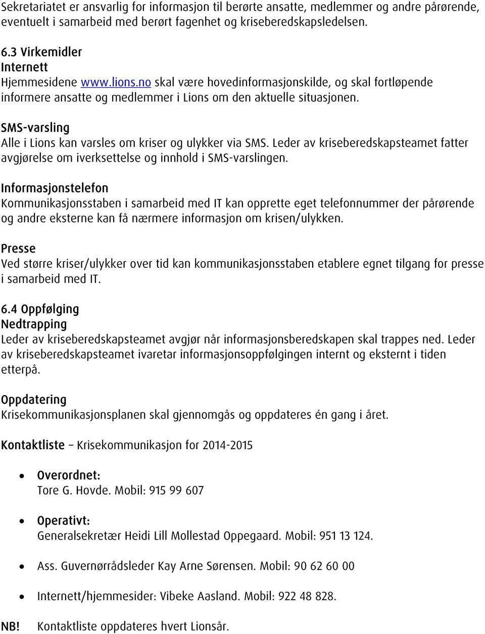 SMS-varsling Alle i Lions kan varsles om kriser og ulykker via SMS. Leder av kriseberedskapsteamet fatter avgjørelse om iverksettelse og innhold i SMS-varslingen.