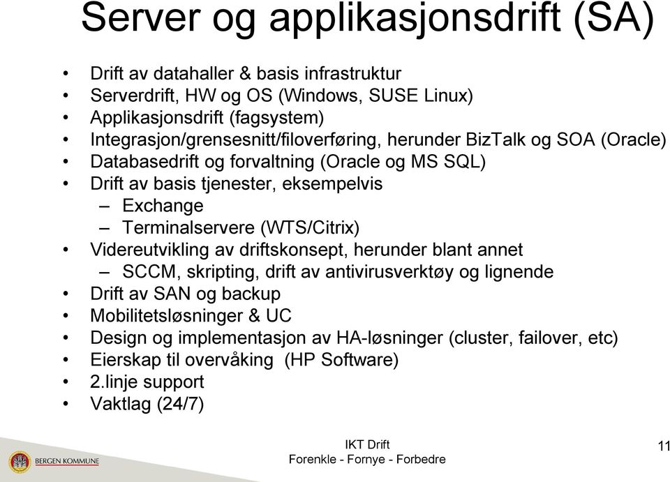 Exchange Terminalservere (WTS/Citrix) Videreutvikling av driftskonsept, herunder blant annet SCCM, skripting, drift av antivirusverktøy og lignende Drift av