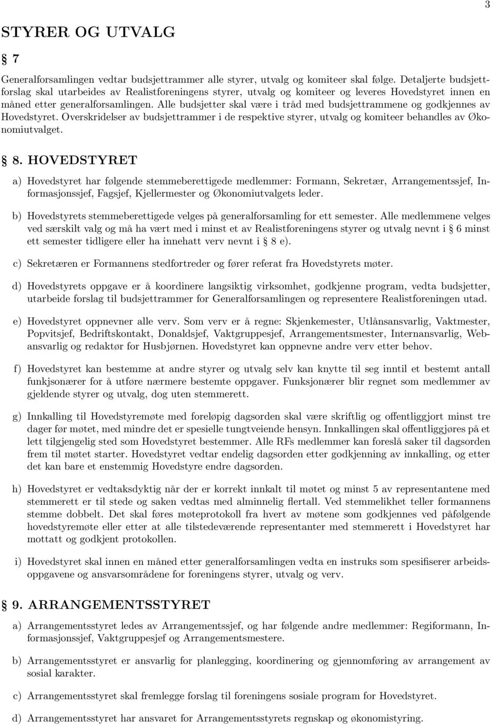 Alle budsjetter skal være i tråd med budsjettrammene og godkjennes av Hovedstyret. Overskridelser av budsjettrammer i de respektive styrer, utvalg og komiteer behandles av Økonomiutvalget. 8.