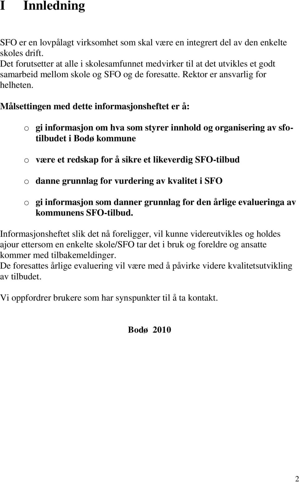 Målsettingen med dette informasjonsheftet er å: o gi informasjon om hva som styrer innhold og organisering av sfotilbudet i Bodø kommune o være et redskap for å sikre et likeverdig SFO-tilbud o danne