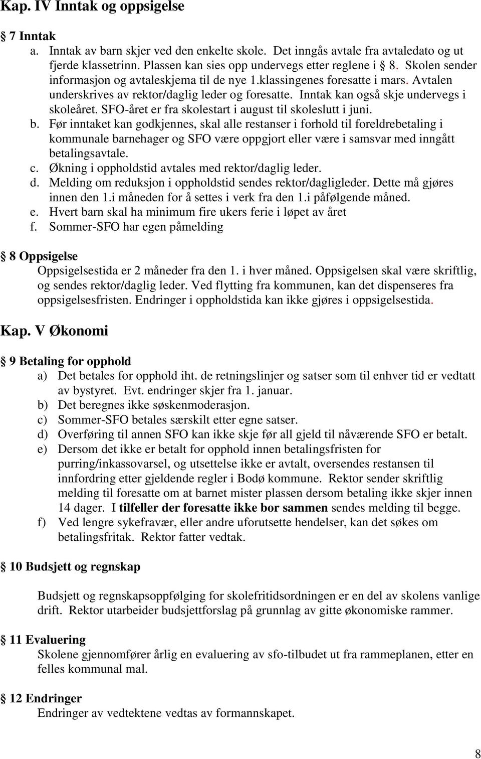 SFO-året er fra skolestart i august til skoleslutt i juni. b.