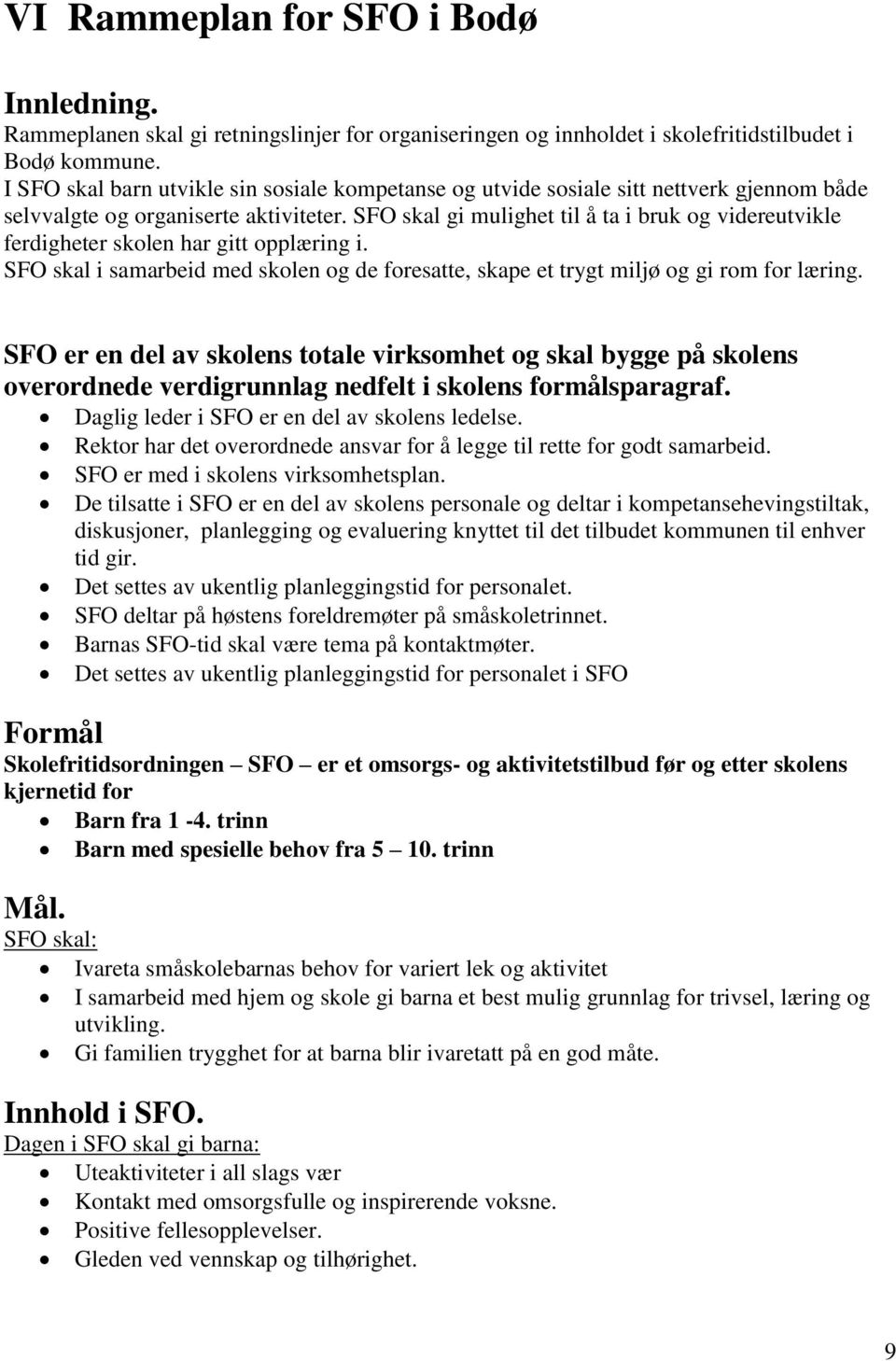 SFO skal gi mulighet til å ta i bruk og videreutvikle ferdigheter skolen har gitt opplæring i. SFO skal i samarbeid med skolen og de foresatte, skape et trygt miljø og gi rom for læring.