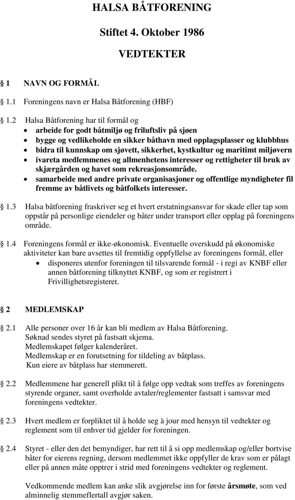 sikkerhet, kystkultur og maritimt miljøvern ivareta medlemmenes og allmenhetens interesser og rettigheter til bruk av skjærgården og havet som rekreasjonsområde.