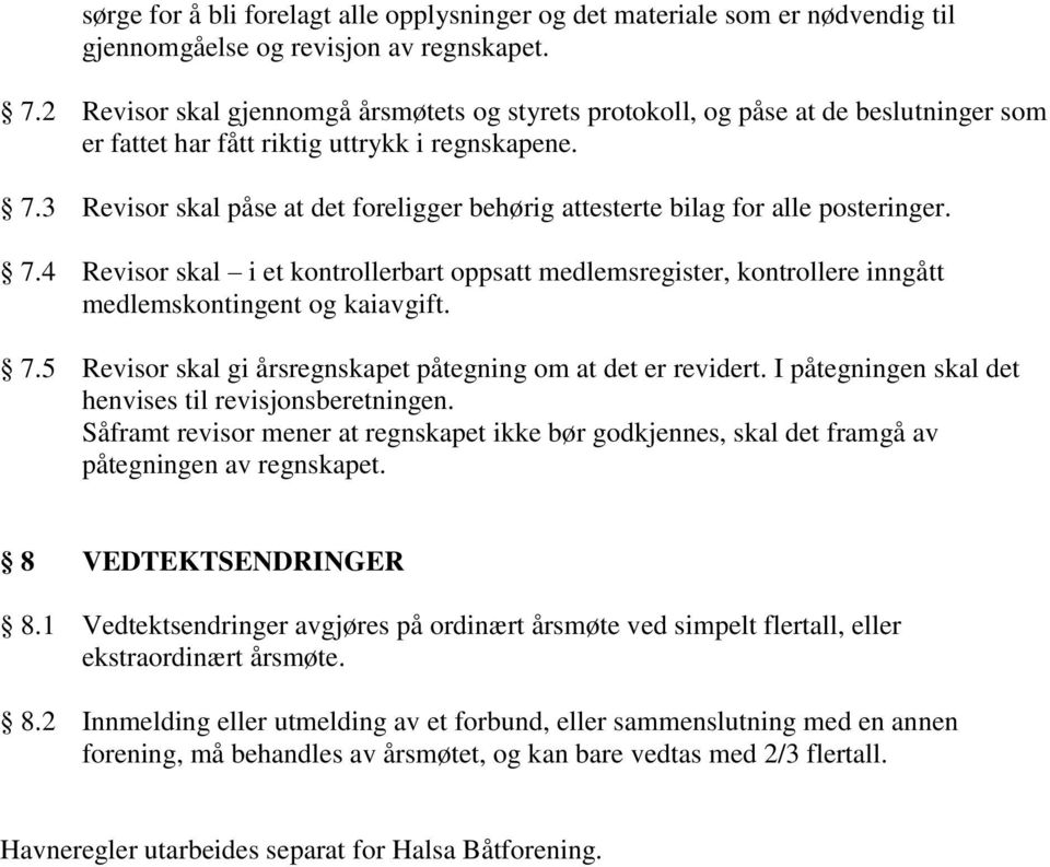 3 Revisor skal påse at det foreligger behørig attesterte bilag for alle posteringer. 7.4 Revisor skal i et kontrollerbart oppsatt medlemsregister, kontrollere inngått medlemskontingent og kaiavgift.