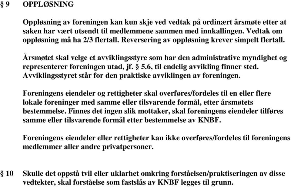 6, til endelig avvikling finner sted. Avviklingsstyret står for den praktiske avviklingen av foreningen.