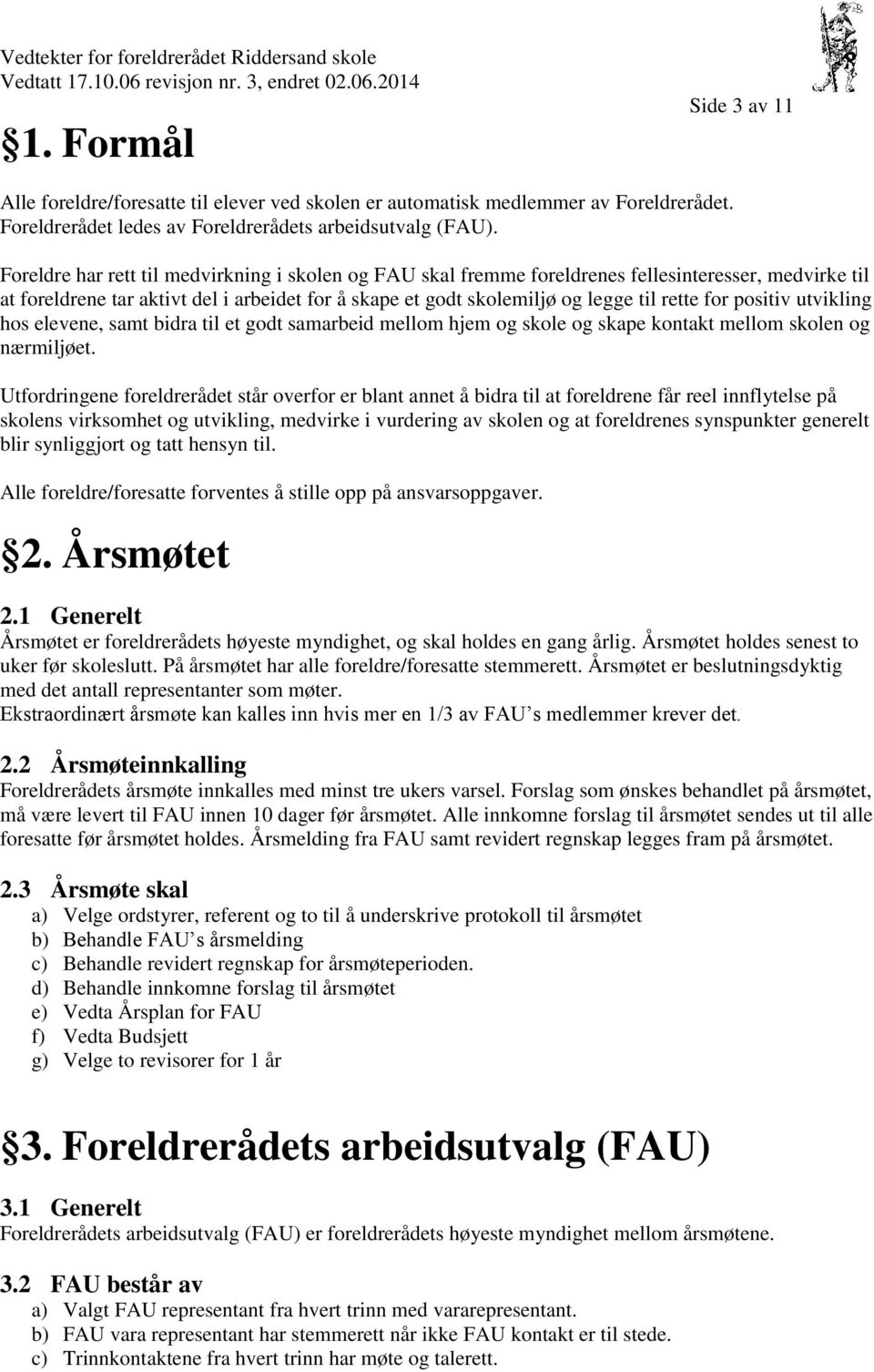 positiv utvikling hos elevene, samt bidra til et godt samarbeid mellom hjem og skole og skape kontakt mellom skolen og nærmiljøet.