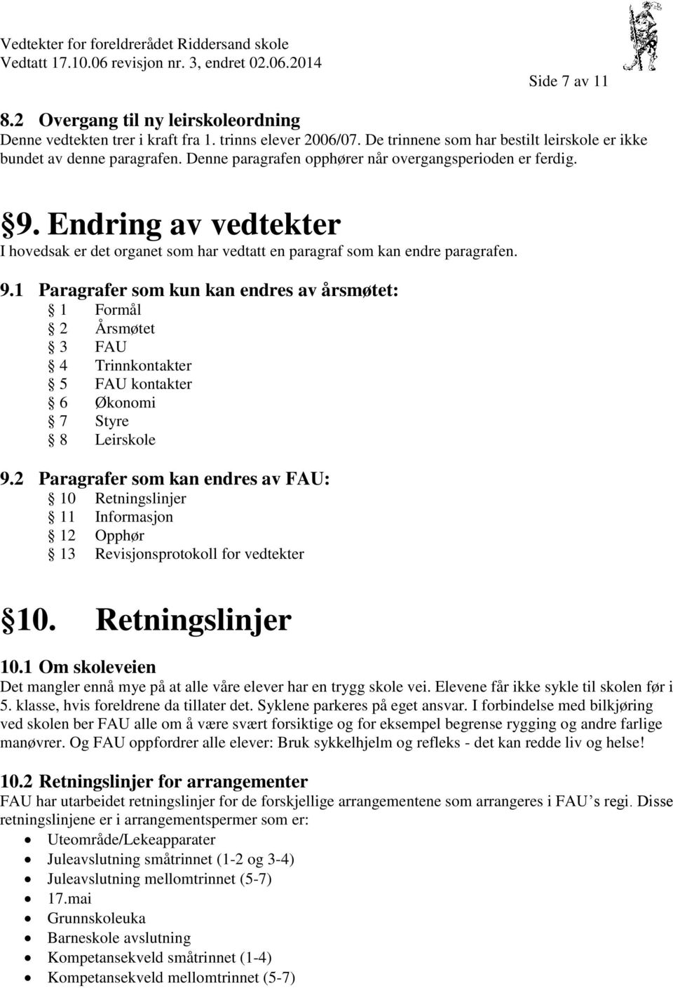 2 Paragrafer som kan endres av FAU: 10 Retningslinjer 11 Informasjon 12 Opphør 13 Revisjonsprotokoll for vedtekter 10. Retningslinjer 10.