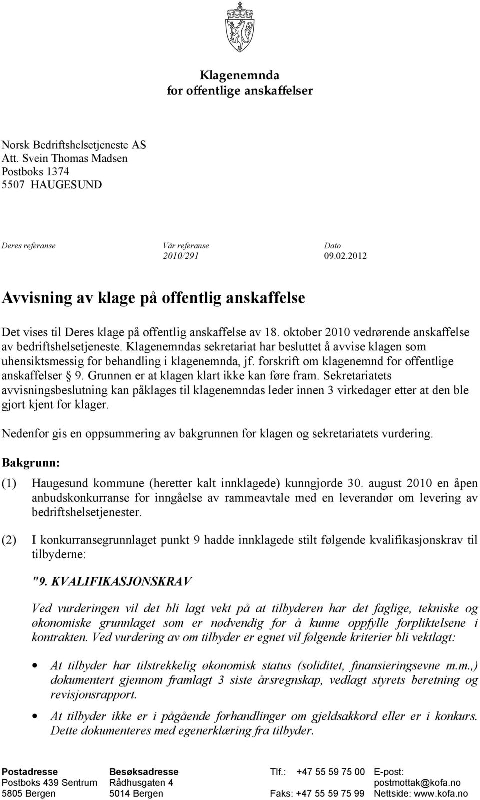 Klagenemndas sekretariat har besluttet å avvise klagen som uhensiktsmessig for behandling i klagenemnda, jf. forskrift om klagenemnd for offentlige anskaffelser 9.