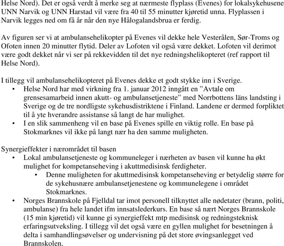 Av figuren ser vi at ambulansehelikopter på Evenes vil dekke hele Vesterålen, Sør-Troms og Ofoten innen 20 minutter flytid. Deler av Lofoten vil også være dekket.