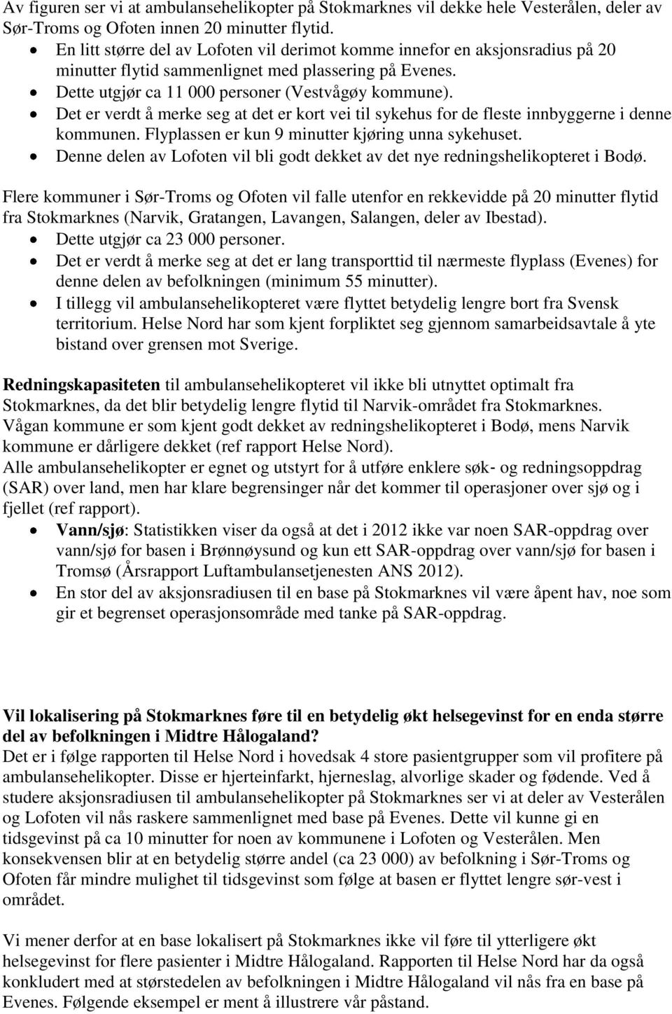 Det er verdt å merke seg at det er kort vei til sykehus for de fleste innbyggerne i denne kommunen. Flyplassen er kun 9 minutter kjøring unna sykehuset.