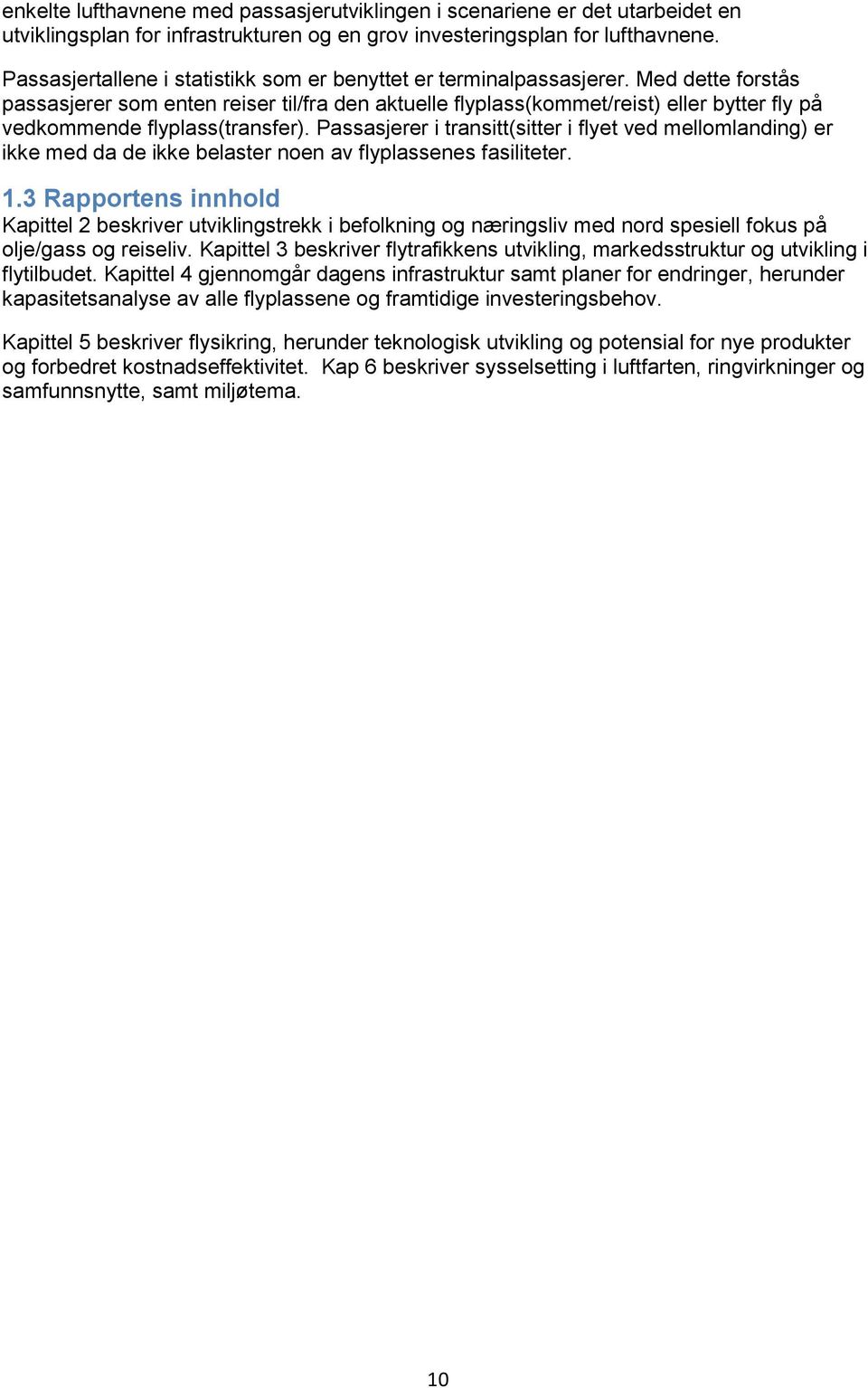 Med dette forstås passasjerer som enten reiser til/fra den aktuelle flyplass(kommet/reist) eller bytter fly på vedkommende flyplass(transfer).